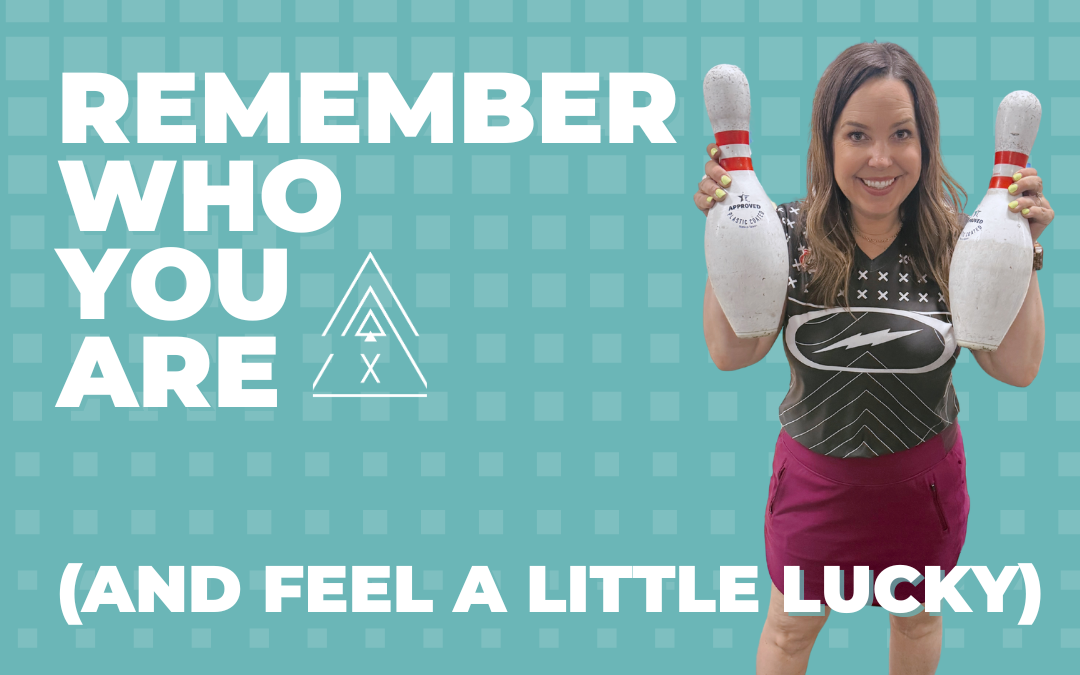 Remember Who You Are (and Feel a Little Lucky)