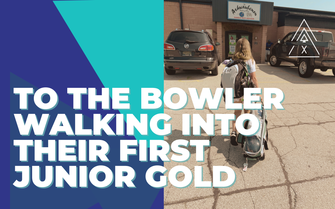 To The Bowler Walking Into Their First Junior Gold