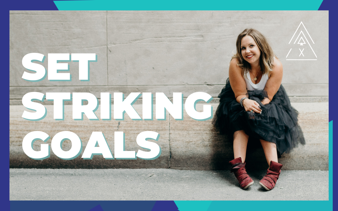 Set STRIKING Goals, Not Just Big Ones